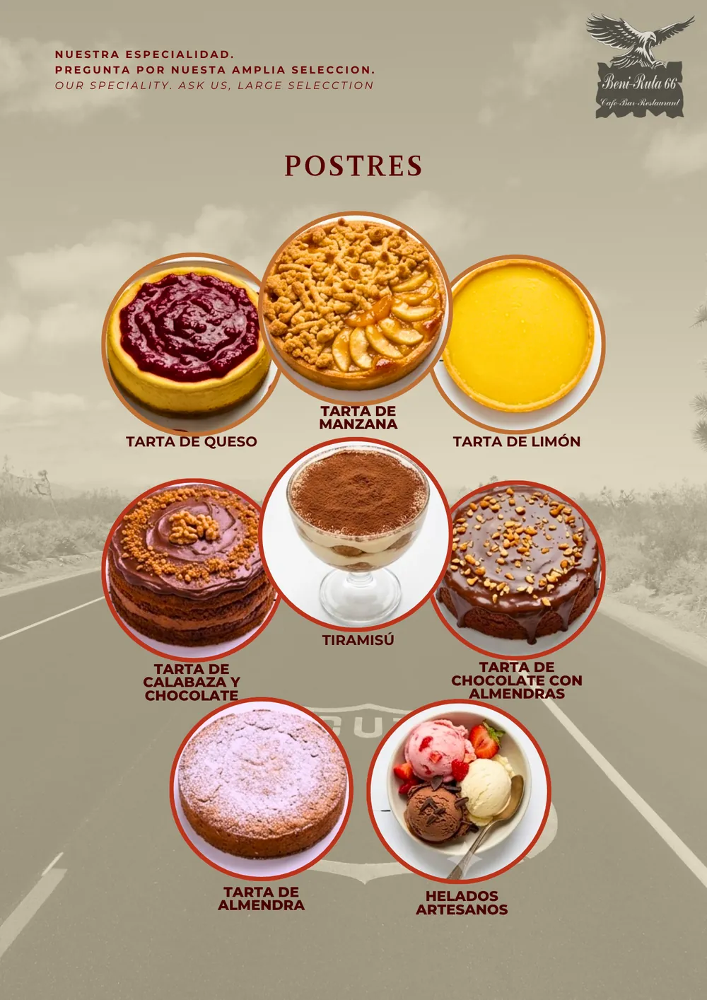 Postres: tarta de queso, tarta de manzana, tarta de limón, tarta de calabaza y chocolate, tiramisú, tarta de chocolate con almendras, tarta de almendra y helados artesanos.